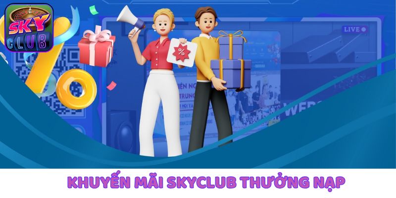 Khuyến mãi SkyClub với chương trình thưởng nạp đặc sắc
