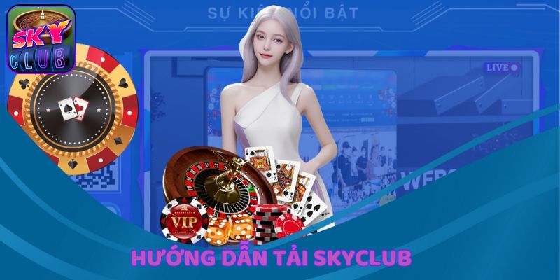 Từng bước hướng dẫn cụ thể để tải SkyClub